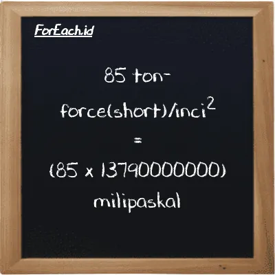 Cara konversi ton-force(short)/inci<sup>2</sup> ke milipaskal (tf/in<sup>2</sup> ke mPa): 85 ton-force(short)/inci<sup>2</sup> (tf/in<sup>2</sup>) setara dengan 85 dikalikan dengan 13790000000 milipaskal (mPa)